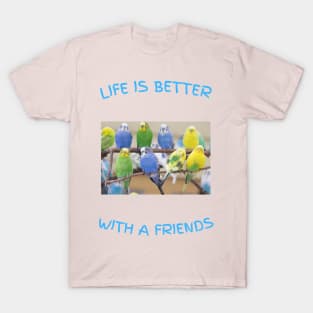 Life is better Parakeet friends T-Shirt
